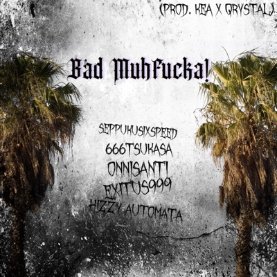 Bad MuhFucka! (feat. 666TSUKASA, ONNISANTI, EXITUS999 & HIZZY AUTOMATA) - Single