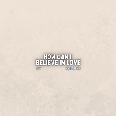 How Can I Believe In Love (feat. May Pekee) [Remix] - Single
