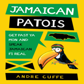 Jamaican Patois: Get Past Ya Mon and Speak Jamaican Fi Real (Unabridged) - Andre Cuffe Cover Art
