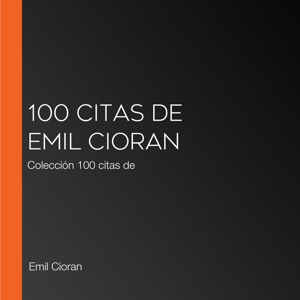 100 citas de Emil Cioran: Colección 100 citas de