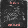 The Walls - Only The Wise