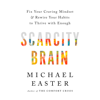 Scarcity Brain: Fix Your Craving Mindset and Rewire Your Habits to Thrive with Enough (Unabridged) - Michael Easter