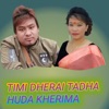 Timi Dherai Tadha Huda Kherima - Single