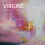 Virgins - S l O W l Y, l O N G