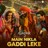 Main Nikla Gaddi Leke (From "Gadar 2") - Udit Narayan, Aditya Narayan, Mithoon & Uttam Singh