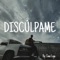 Disculpame - Ivan loya lyrics