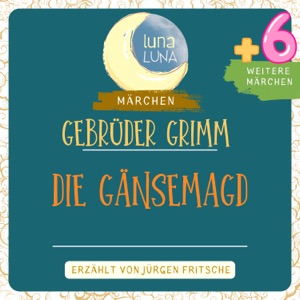 Gebrüder Grimm: Die Gänsemagd plus sechs weitere Märchen