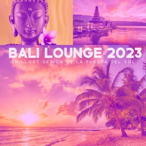 Bali Lounge 2023: Chillout Sesión de la Puesta del Sol, Enfriamiento de la Música Ambiental, Salón de Buda, Relajación, Bar Piscina, Chill Medianoche