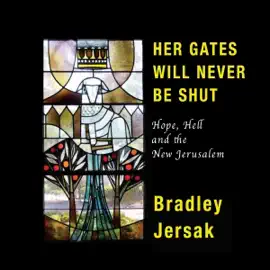 Her Gates Will Never Be Shut: Hope, Hell, and the New Jerusalem (Unabridged)