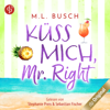Küss mich, Mr Right - Sweet Kiss-Reihe, Band 3 (Ungekürzt) - M.L. Busch