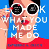 Look What You Made Me Do - Katherine A. Olson