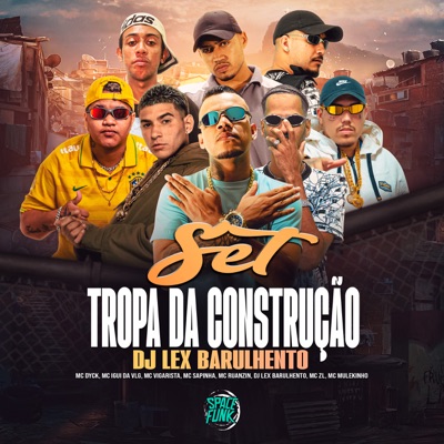 Set Tropa da Construção Dj Lex Barulhento (feat. MC Dyck, MC IGUI DA VLG, MC Ruanzin, MC ZL & MC MULEKINHO) - Single