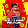 Se Eu Te Pedir pra Ficar - Single