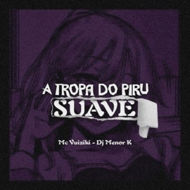 A Tropa do Piru Suave Dj Menor K & Mc Vuiziki