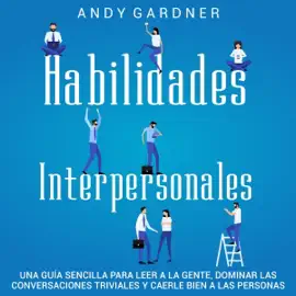 Habilidades Interpersonales [Interpersonal Skills]: Una guía sencilla para leer a la gente, dominar las conversaciones triviales y caerle bien a las personas (Capacitación en inteligencia social) (Unabridged)