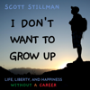 I Don’t Want to Grow Up: Life, Liberty, and Happiness Without a Career: Nature Book Series, Book 3 (Unabridged) - Scott Stillman