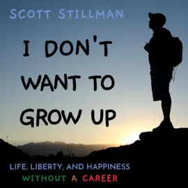 I Don’t Want to Grow Up: Life, Liberty, and Happiness Without a Career: Nature Book Series, Book 3 (Unabridged)