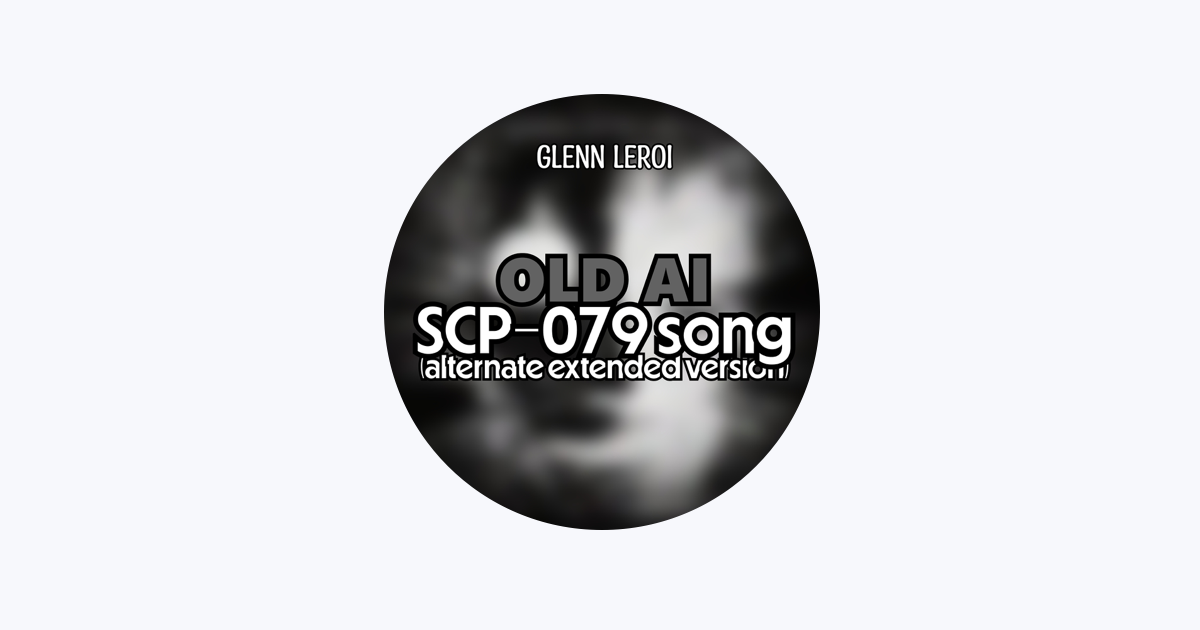 Old Ai (Scp-079 Song) (Alternate Extended Version) - Single - Album by  Glenn Leroi - Apple Music