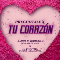 Pregúntale A Tu Corazón - Single - Banda La Indicada La Mejor De Mazatlán Sinaloa & Banda La Fugitiva De Mike Miramontes