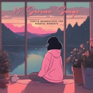 15 Serene Songs - Subtle Soundscapes for Mindful Moments