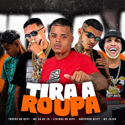 Song - Tira a Roupa - Lekinho no Beat, MC CH da Z.O, Anderson Neiff, Trovão no Beat & Mc Jajau