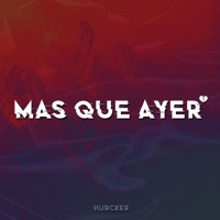 Más Que Ayer - Single - hurcker
