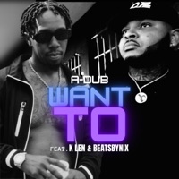 Want To (feat. K Len & BeatsByNIX) - Single - A-Dub