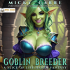 Goblin Breeder: A Slice of Life Harem Fantasy (Unabridged) - Micky Carre