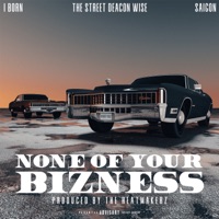 None of Your Bizness - Single - I Born, Saigon & THE STREET DEACON WISE