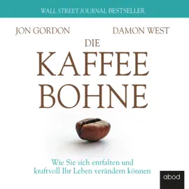 Die Kaffeebohne : Wie Sie sich entfalten und kraftvoll Ihr Leben verändern können