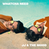 Whatcha Need - JJ & The Mood