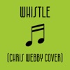 Whistle (CHRIS WEBBY COVER) - Single