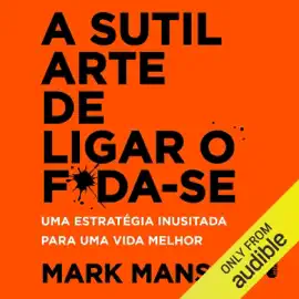 A sutil arte de ligar o f*da-se: Uma estratégia inusitada para uma vida melhor (Unabridged)
