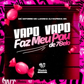 Vapo Vapo / Faz Meu Pau de 7Belo MC Lukinha, DJ RAFINHA DN & Mc Datorre