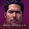 Que Te Importa A Ti