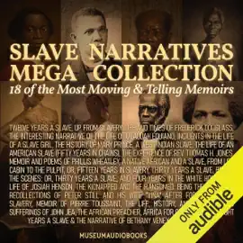Slave Narratives Mega Collection: 18 of the Most Moving & Telling Memoirs: Twelve Years a Slave, Up From Slavery, Life and Times of Frederick Douglass, The Interesting Narrative of the Life of Olaudah Equiano, Incidents in the Life of a Slave Girl, The Hi