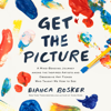 Get the Picture: A Mind-Bending Journey among the Inspired Artists and Obsessive Art Fiends Who Taught Me How to See (Unabridged) - Bianca Bosker