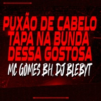Puxão de Cabelo Tapão na Bunda Dessa Gostosa - Single - Mc Gomes BH & DJ BLEBYT