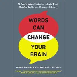 Words Can Change Your Brain: 12 Conversation Strategies to Build Trust, Resolve Conflict, and Increase Intimacy (Unabridged)
