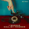 i should call my friends