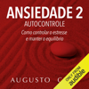 Ansiedade 2 : Autocontrole: Como Controlar o Estresse e Manter o Equilíbrio [How to Control Stress and Maintain Balance] (Unabridged) - Augusto Cury