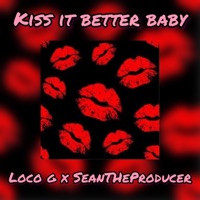 Kiss It Better Baby (feat. Sean the Producer) - Single - Loco G the Producer
