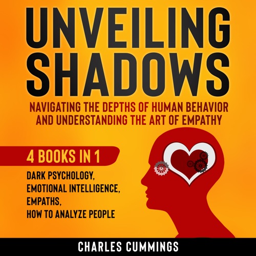 Unveiling Shadows - Navigating the Depths of Human Behavior: 4 Books in 1: Dark Psychology, Emotional Intelligence, Empaths, How to Analyze People: Navigating the Depths of Human Behavior and Understanding the Art of Empathy cover