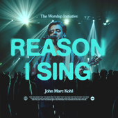 Reason I Sing (Live) - The Worship Initiative & John Marc Kohl