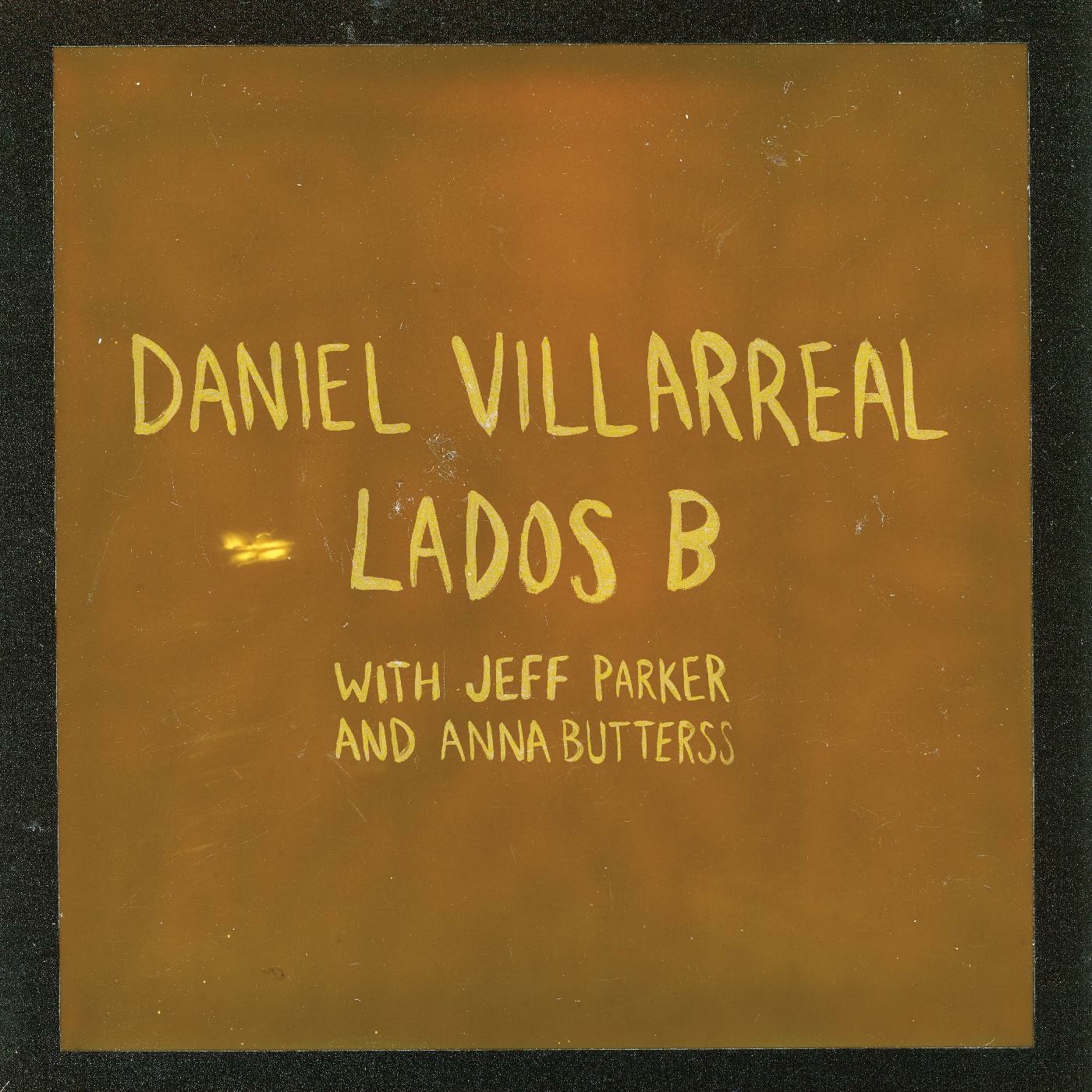 Lados B by Daniel Villarreal, Jeff Parker, Anna Butterss