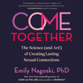 Come Together: The Science (and Art!) of Creating Lasting Sexual Connections (Unabridged) - Emily Nagoski, PhD Cover Art