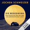 Die Begegnung: Eine Geschichte über den Weg zum selbstbestimmten Leben - Jochen Schweizer