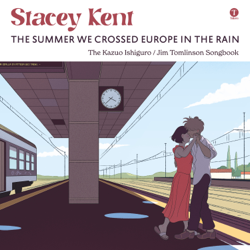 The Summer We Crossed Europe In The Rain (The Kazuo Ishiguro / Jim Tomlinson Songbook) - Stacey Kent Cover Art