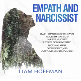 Empath and Narcissist: Learn How to Recognize Covert Narcissism Traits and Handle a Narcissist. Recover From Narcissistic Emotional Abuse, Codependency, and Overthinking in Relationships (Unabridged)