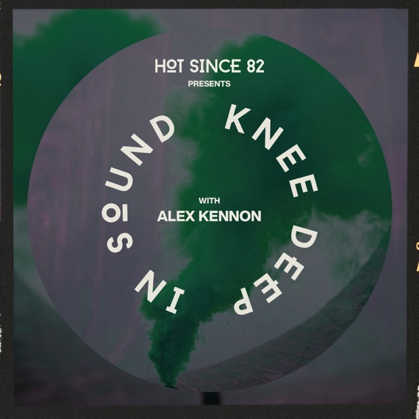 Hot Since 82 Presents: Knee Deep In Sound with Alex Kennon (DJ Mix)